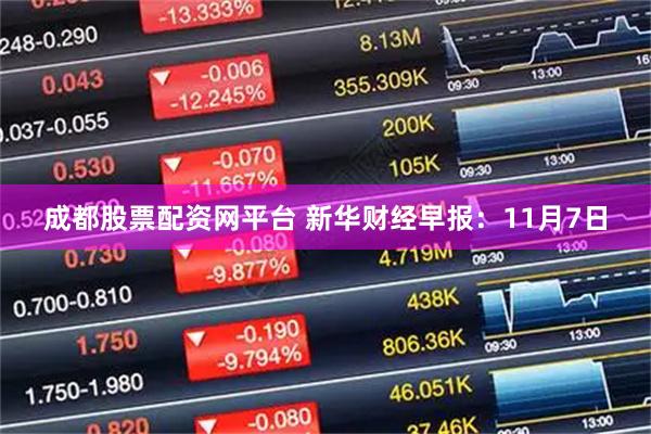 成都股票配资网平台 新华财经早报：11月7日